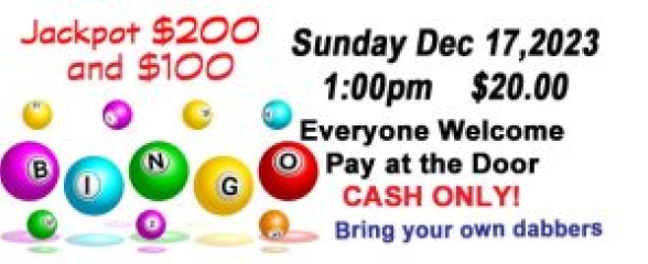Big Bingo on Sunday Dec 17 at 1 pm; $20 cash at the door; Jackpot $200 & $100